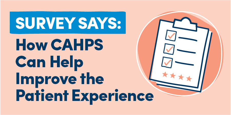 Survey Says: How CAHPS Can Help Improve the Patient Experience